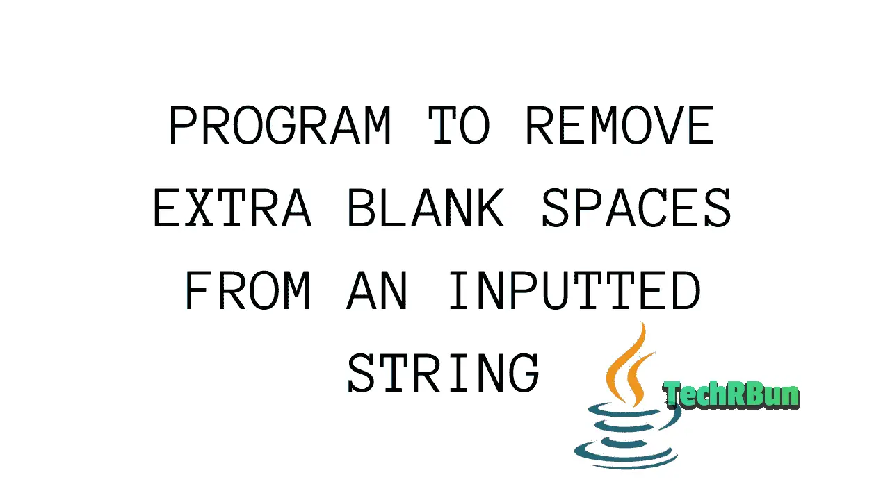 JAVA PROGRAM TO REMOVE EXTRA BLANK SPACES FROM A STRING