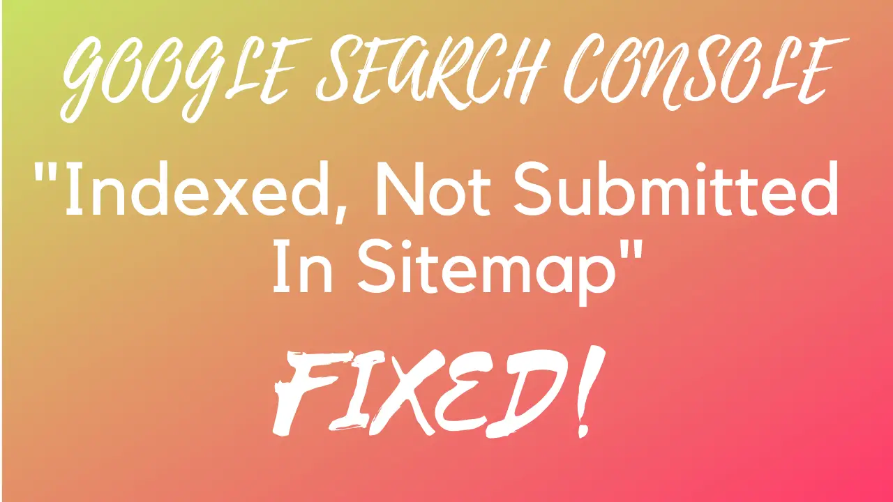 Indexed, Not Submitted In Sitemap: Google Search Console Error Fixed.