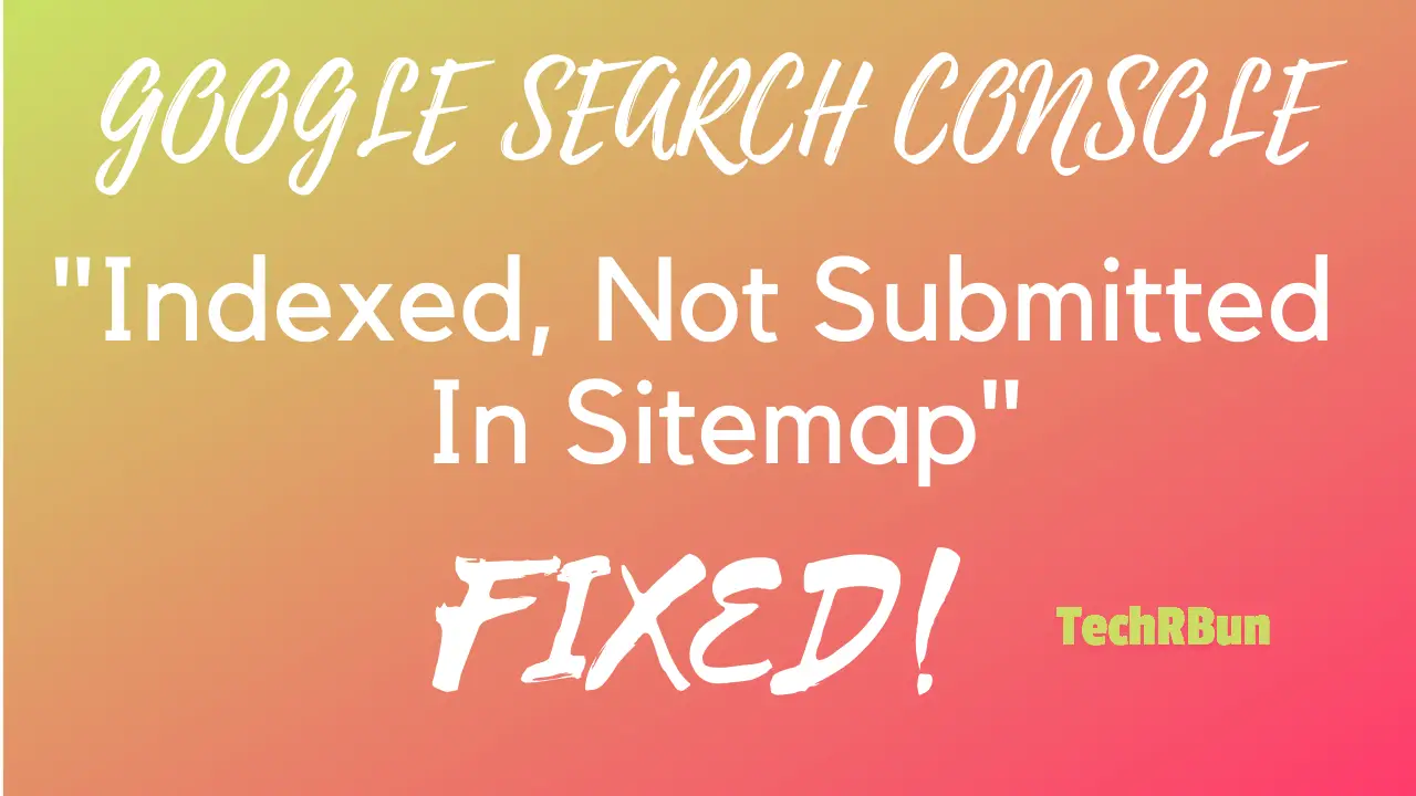 Indexed, Not Submitted In Sitemap: Google Search Console Error Fixed.