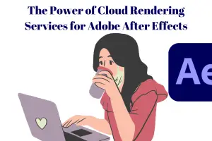 Best Cloud Rendering Services For Adobe After Effects