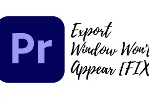 Premiere Pro Export Window Won't Appear [FIX]