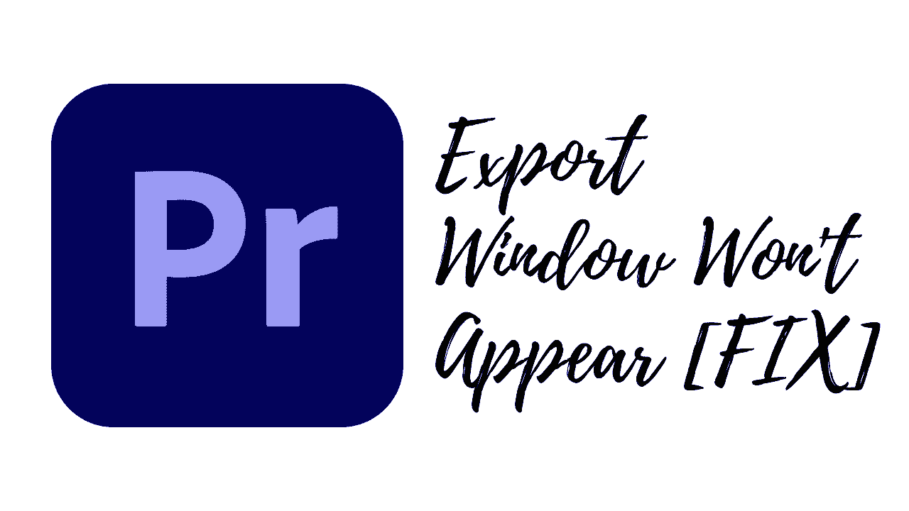 Premiere Pro Export Window Won't Appear [FIX]