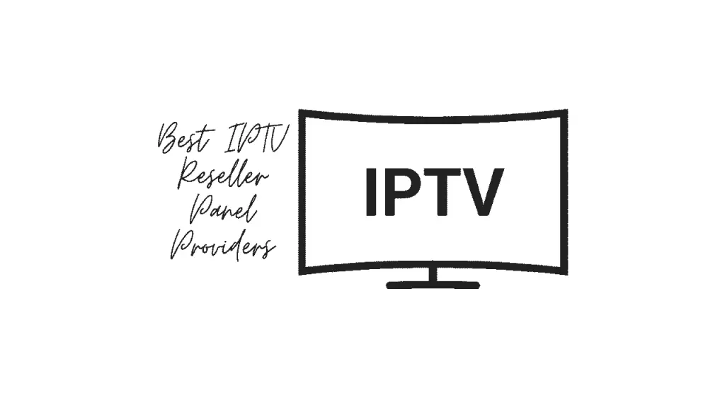 Best IPTV Reseller Panel Providers