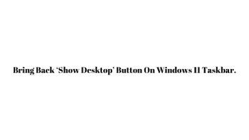 Bring Back ‘Show Desktop’ Button On Windows 11 Taskbar.